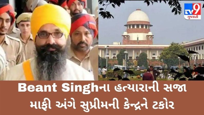 Beant Singhનાં હત્યારાની સજા માફી અંગે સુપ્રીમની કેન્દ્રને ટકોર, કહ્યું 26 જાન્યુઆરી સુધી નિર્ણય લે