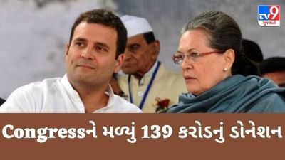 Congressને મળ્યું 139 કરોડનું ડોનેશન ,જાણો કોણે કેટલું આપ્યું ડોનેશન