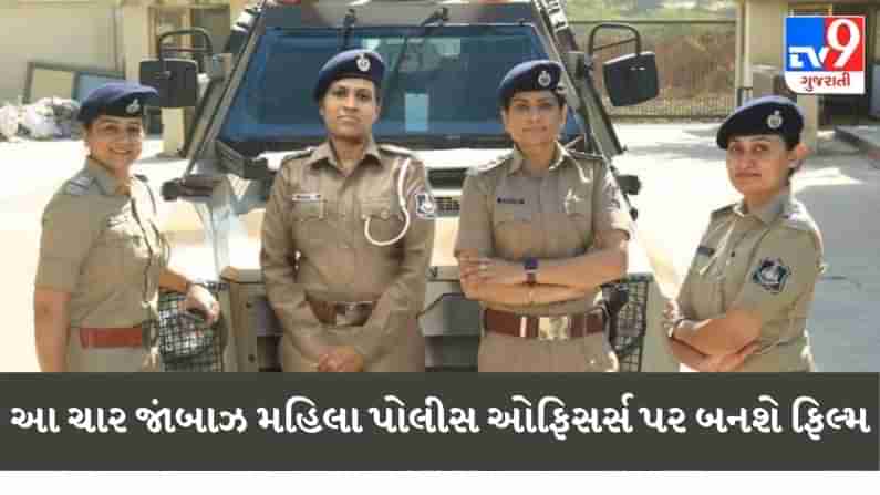 Gujarat Police Pride : ગુજરાત પોલીસના આ ચાર જાંબાઝ મહિલા પોલીસ ઓફિસર્સ પર બનશે ફિલ્મ