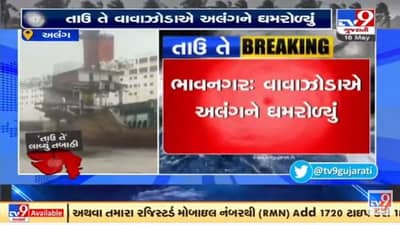 Cyclone Tauktae Update : વાવાઝોડાએ ભાવનગરના અલંગને ઘમરોળ્યું, દરિયો થયો શાંત