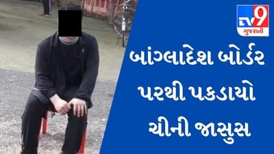 બાંગ્લાદેશ બોર્ડર પરથી પકડાયો ચીની જાસુસ, અગાઉ 4 વાર કરી ચુક્યો છે ઘુસણખોરી