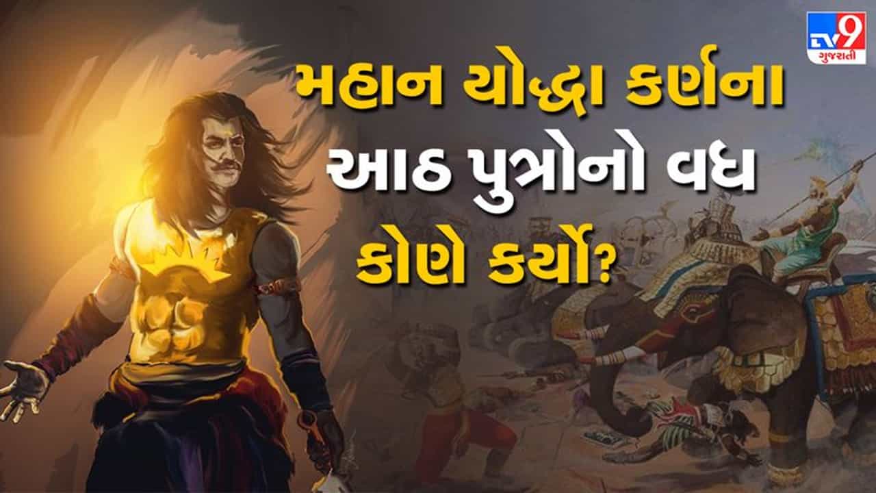 Mythology : મહાન યોદ્ધા કર્ણના આઠ પુત્રોનો વધ કોણે અને ક્યારે કર્યો, જાણો આ અહેવાલમાં