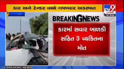 PATAN : ટેન્કર  અને કાર વચ્ચે અકસ્માત, બાળકી સહીત 3 લોકોના ઘટનાસ્થળે મોત
