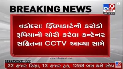 Vadodara : ફ્લિપકાર્ટની કરોડો રૂપિયાની ચોરીનો કેસ, કન્ટેનર સહિતના CCTV સામે આવ્યા