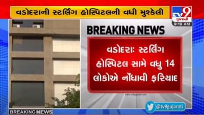 VADODARA : સ્ટર્લિંગ હોસ્પિટલની મુશ્કેલીઓ વધી, વધુ 14 લોકોએ છેતરપિંડીની ફરિયાદ કરી