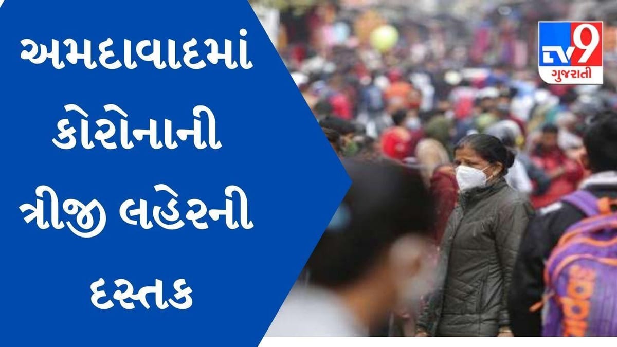અમદાવાદમાં ત્રીજી લહેરની દસ્તક, આઠ દિવસમાં કોરોનાના કુલ 1303 કેસ નોંધાયા