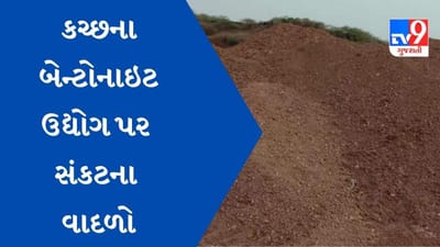 કચ્છના બેન્ટોનાઇટ ઉદ્યોગ પર સંકટના વાદળો, નીતિ બદલવા ગુજરાતના સીએમને પત્ર લખ્યો