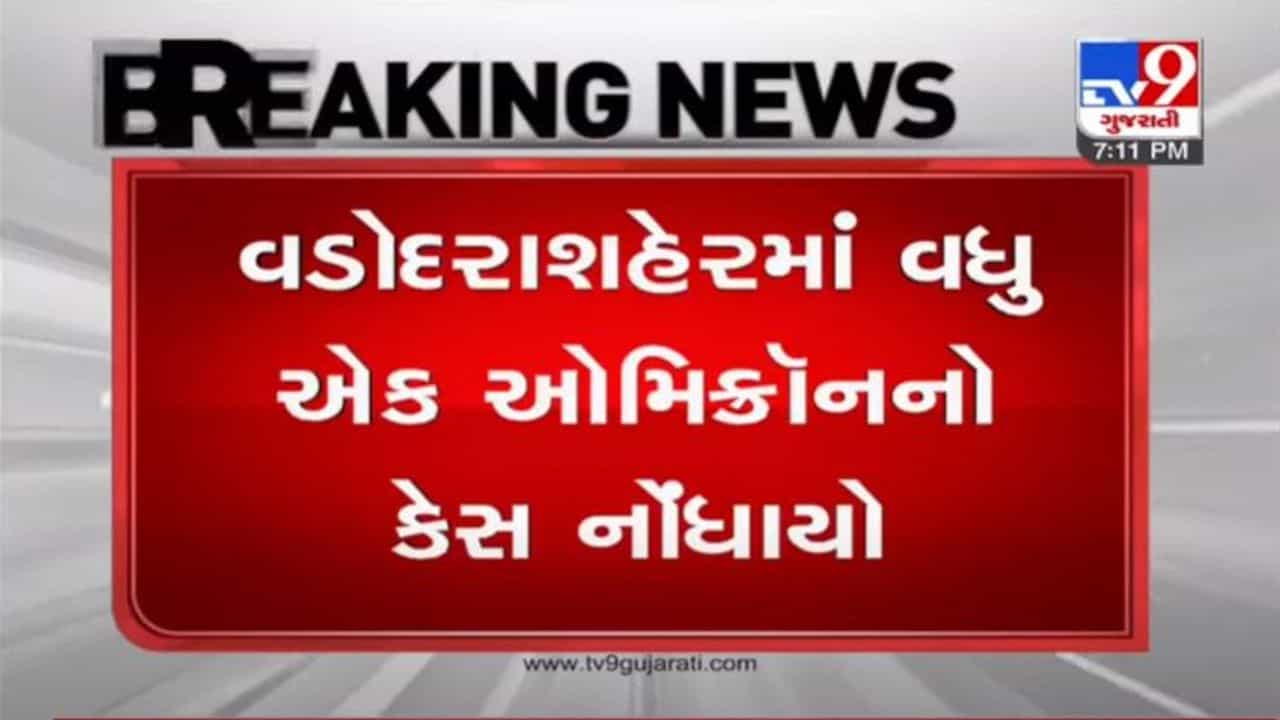 VADODARA : ઓમિક્રોન વેરિઅન્ટનો વધુ એક કેસ નોંધાયો, UKથી આવેલી 27 વર્ષીય યુવતી સંક્રમિત