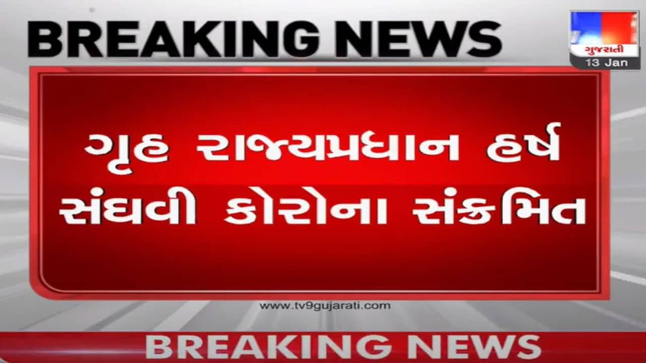 ગાંધીનગર : ગૃહરાજય પ્રધાન હર્ષ સંઘવી કોરોના સંક્રમિત