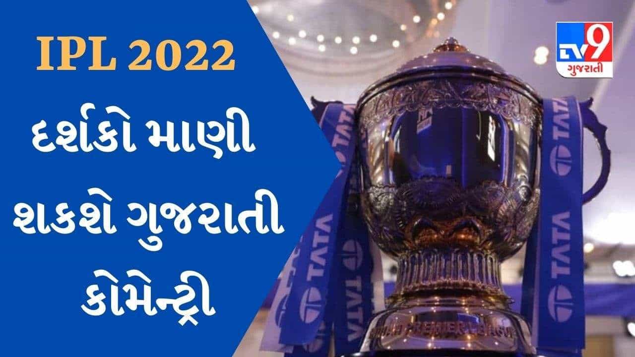 IPL 2022 : પ્રથમવાર દર્શકો માણી શકશે ગુજરાતી કોમેન્ટ્રી, જાણો ક્યા દિગ્ગજ હશે પેનલમાં