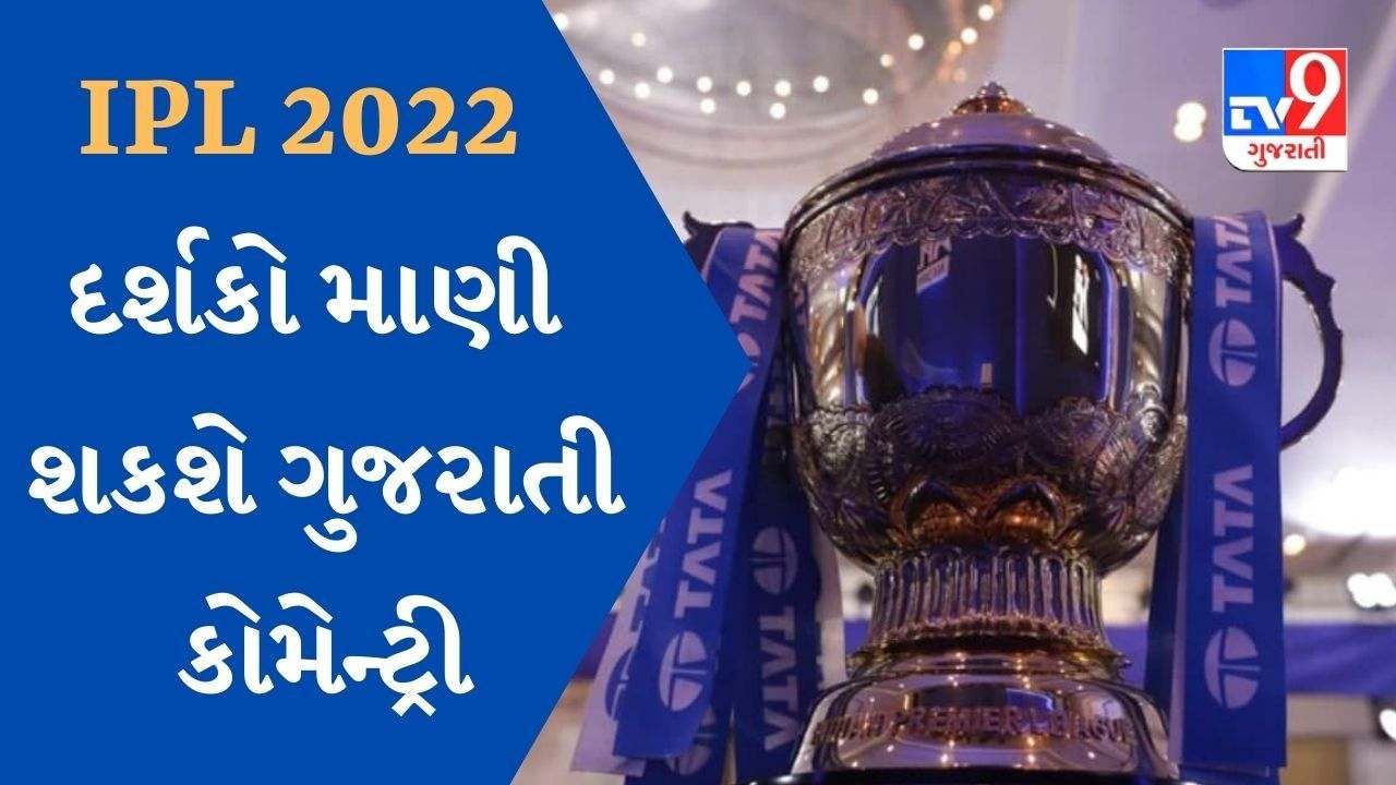 IPL 2022 :  પ્રથમવાર દર્શકો માણી શકશે ગુજરાતી કોમેન્ટ્રી, જાણો ક્યા દિગ્ગજ હશે પેનલમાં