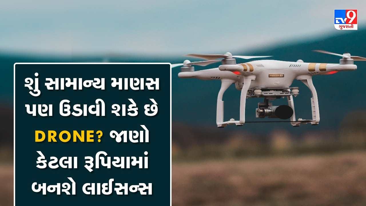 શું સામાન્ય માણસ પણ ઉડાવી શકે છે Drone ? જાણો કેટલા રૂપિયામાં બનશે લાઈસન્સ