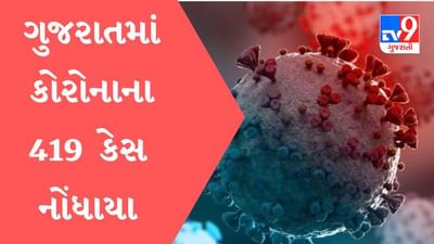 ગુજરાતના કોરોનાના નવા 419 કેસ નોંધાયા, એક્ટિવ કેસની સંખ્યા 2299 થયા