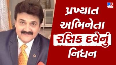 જાણીતા અભિનેતા રસિક દવેનું મુંબઇમાં નિધન, કલાજગતમાં શોકનું મોજું