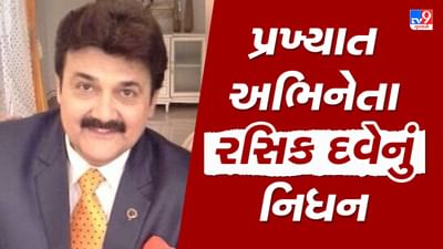 જાણીતા અભિનેતા રસિક દવેનું મુંબઇમાં નિધન, કલાજગતમાં શોકનું મોજું