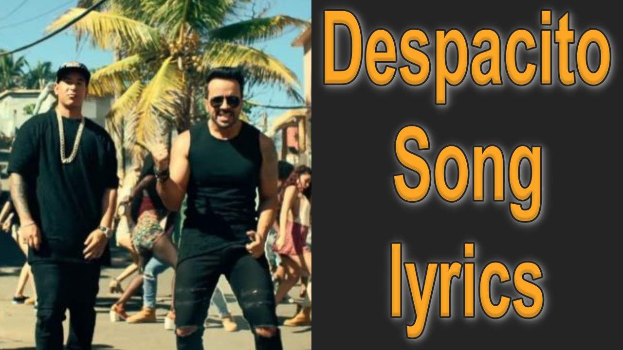 Despacito song lyrics : લુઈસ ફોન્સી તેમજ ડેડી યાન્કીએ સ્વરબદ્ધ કરેલું અને દરેક યુવાનોનું ફેવરિટ Song ‘Despacito…’ ગીતની સાચી Lyrics વાંચો અને સાંભળો મજેદાર ગીત