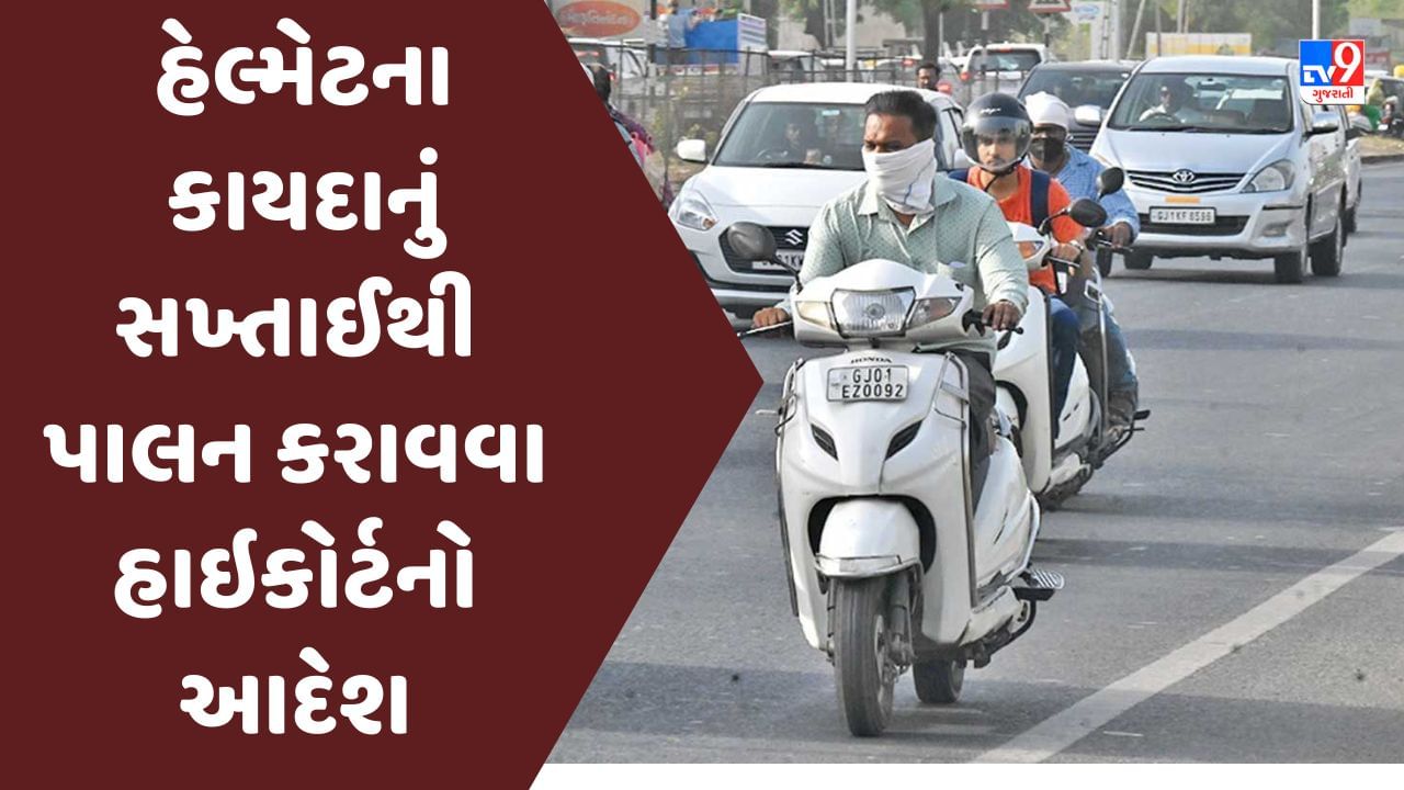 Video : શહેરોમાં હેલ્મેટના કાયદાનું સખ્તાઈથી પાલન કરાવવા હાઇકોર્ટનો આદેશ