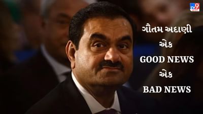 ગૌતમ અદાણી માટે એક ગુડ ન્યુઝ, એક બેડ ન્યુઝ, જાણો કંપનીની હાલની સ્થિતી વિશે