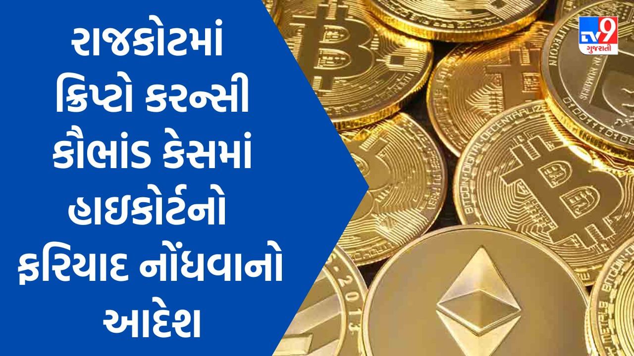 Gujarati Video : રાજકોટમાં ક્રિપ્ટો કરન્સી કૌભાંડ કેસમાં ત્રણ લોકો સામે ફરિયાદ નોંધવા હાઇકોર્ટનો આદેશ