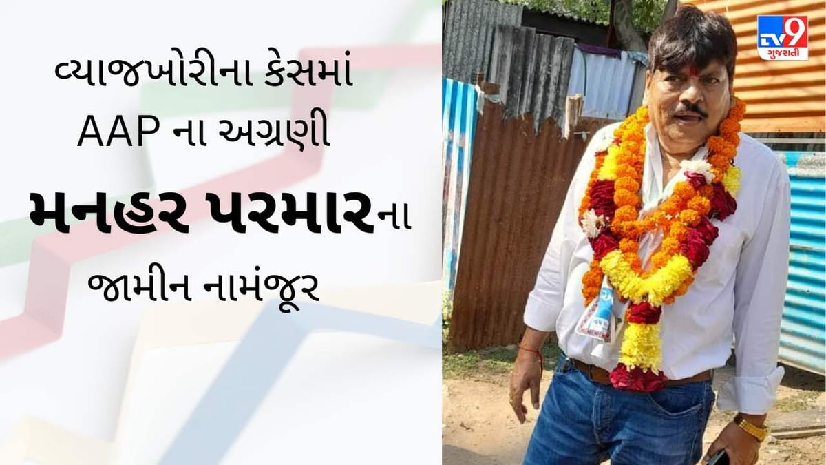 વ્યાજખોરી મામલે કોર્ટનું કડક વલણ : AAP ના અગ્રણી મનહર પરમારના જામીન નામંજૂર કરી જેલ હવાલે કરાયા