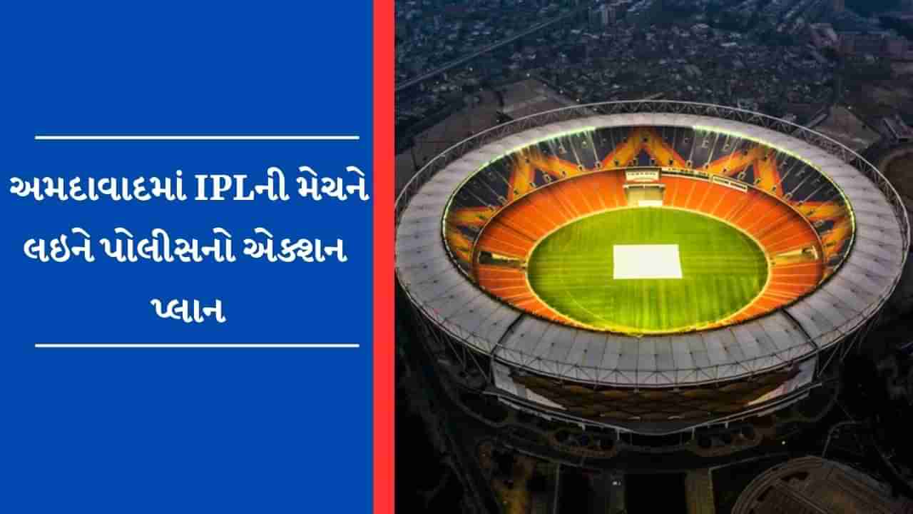 Ahmedabad માં 31 માર્ચે યોજાનારી IPLની મેચને લઇને પોલીસનો એક્શન પ્લાન, 3000 જવાનો સુરક્ષામાં તૈનાત રહેશે