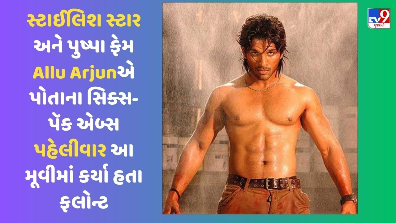 સ્ટાઈલિશ સ્ટાર અને પુષ્પા ફેમ અલ્લુ અર્જુને પોતાના સિક્સ-પૅક એબ્સ પહેલીવાર આ મૂવીમાં કર્યા હતા ફલોન્ટ, જુઓ Photos