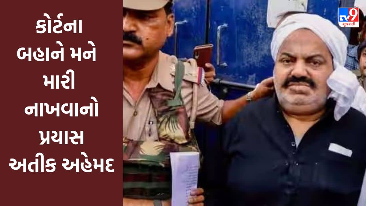 Gujarati Video : કોર્ટના બહાને મને મારી નાખવાનો પ્રયાસ: અતીક અહેમદ, જુઓ Video