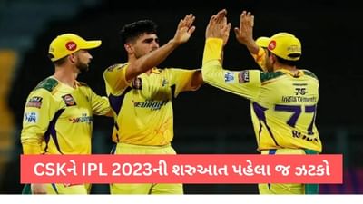 IPL 2023: ચેન્નાઈ સુપર કિંગ્સને સિઝનની શરુઆત પહેલા લાગ્યો ઝટકો, એક દિવસ અગાઉ ખેલાડી બહાર