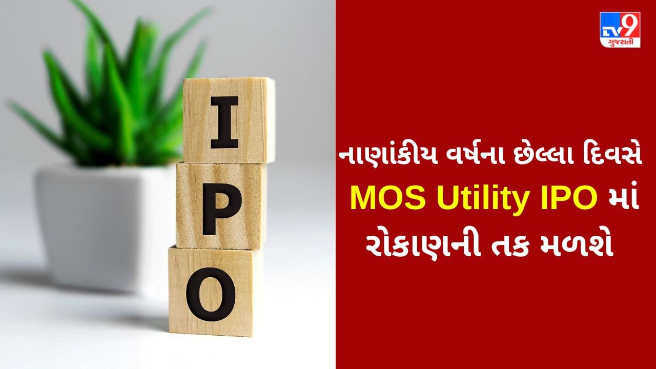 MOS Utility IPO : નાણાંકીય વર્ષના છેલ્લા દિવસે મળશે રોકાણ કરવાની તક, જાણો યોજના વિશે વિગતવાર