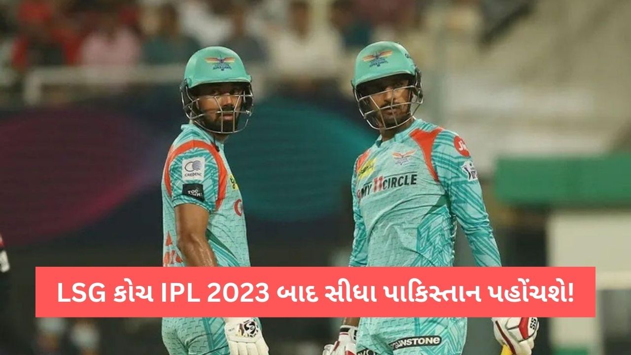IPL 2023 બાદ તુરત લખનૌના કોચ પાકિસ્તાનની ફ્લાઈટ પકડશે, World Cup પહેલા મળશે નવી જવાબદારી!