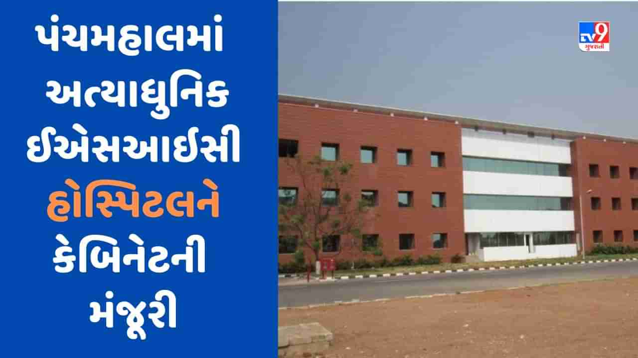 Panchmahal જિલ્લામાં 100 પથારીની સુવિધા ધરાવતી અત્યાધુનિક ESIC હોસ્પિટલને મંજૂરી