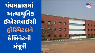 Panchmahal જિલ્લામાં 100 પથારીની સુવિધા ધરાવતી અત્યાધુનિક ESIC હોસ્પિટલને મંજૂરી