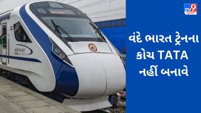 TATA GROUP વંદે ભારત ટ્રેનના કોચ નહીં બનાવે!!! અગાઉ ટાટા સ્ટીલના પ્લાન્ટમાં કોચના નિર્માણ થવાના અહેવાલ વહેતા થયા હતા