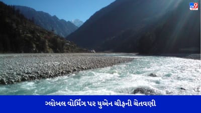 શું ગંગા-બ્રહ્મપુત્રા નદીઓ સુકાઈ જશે ? ગ્લોબલ વોર્મિંગ પર યુએન ચીફની ચેતવણી