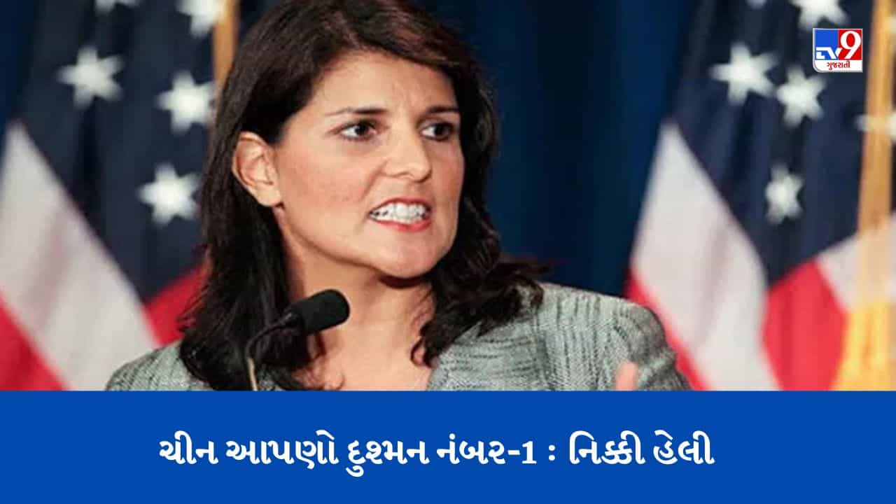 ચીન અમારો દુશ્મન નંબર-1 છે, ભૂલશો નહીં... નિક્કી હેલીએ બાયડેન પર પ્રહારો કર્યા
