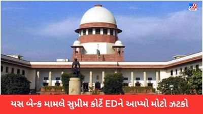 Yes Bank Case: યસ બેન્ક મામલે સુપ્રીમ કોર્ટે EDને આપ્યો મોટો ઝટકો, સમજાવ્યો આ જરૂરી નિયમ