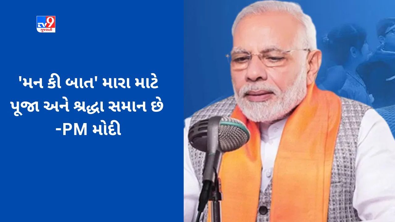 Mann Ki Baat: મન કી બાત મારા માટે માત્ર એક કાર્યક્રમ જ નથી, પરંતુ પૂજા અને શ્રદ્ધા છે - પીએમ મોદી