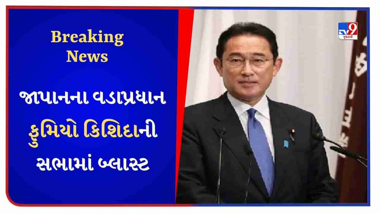 Breaking News : જાપાનના વડાપ્રધાન ફુમિયો કિશિદાની સભામાં બ્લાસ્ટ, પીએમ સુરક્ષિત, આરોપીની ધરપકડ