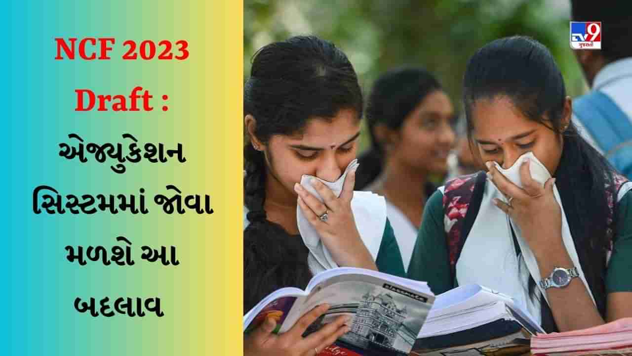 NCF 2023 Draft : બદલાઈ જશે આખી Education System, જાણો કેવા થશે ફેરફાર