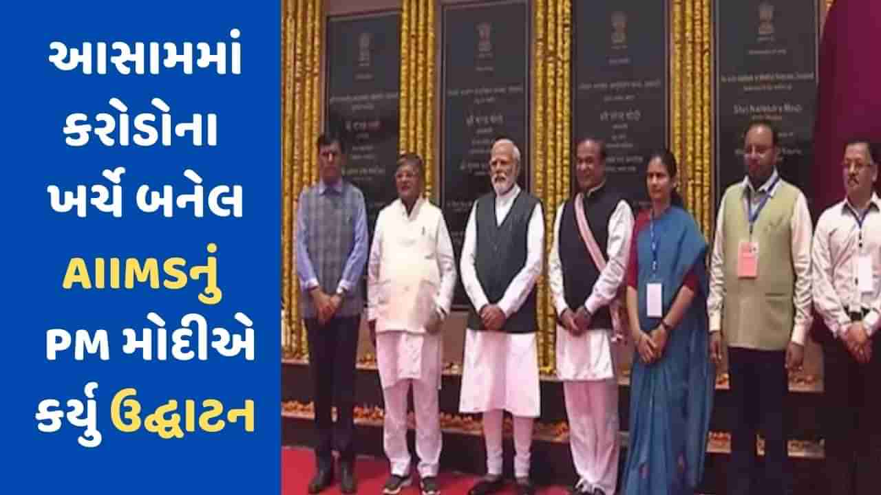 PM મોદીએ આસામને 14,300 કરોડની આપી ભેટ, AIIMS-ગુવાહાટીનું કર્યું ઉદ્ઘાટન