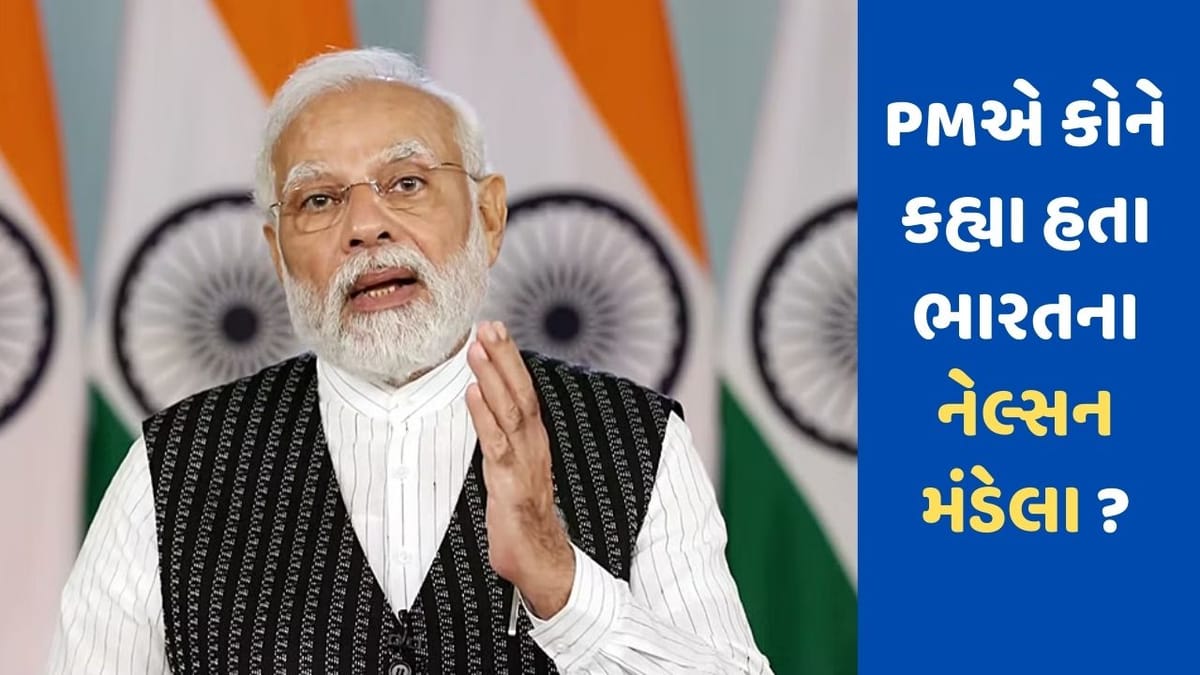 PM મોદી એ કોને કહ્યા હતા 'ભારતના નેલ્સન મંડેલા અને કેમ ? વિરોધ પછી પણ નિવેદનને વળગી રહ્યા પીએમ