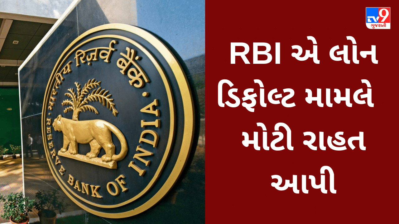 RBI એ લોન ડિફોલ્ટ મામલે આપી મોટી રાહત, જો હવે લોનના હપ્તા ચુકી જશો તો