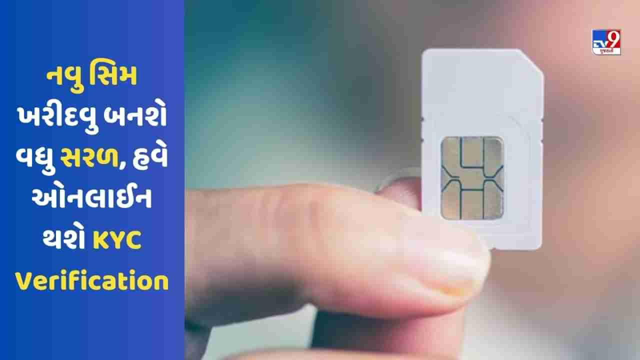 SIM KYC: નવુ સિમ ખરીદવુ બનશે વધુ સરળ, હવે ઓનલાઈન થશે KYC Verification