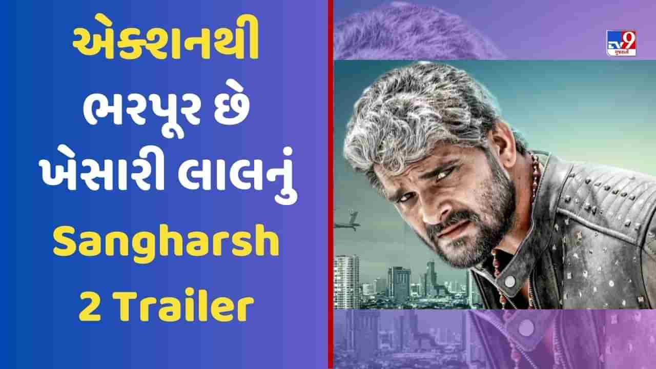 Sangharsh 2 Trailer: ખેસારી લાલની દમદાર એક્શન, પુત્રીના ડાયલોગે લૂટી લાઈમલાઈટ