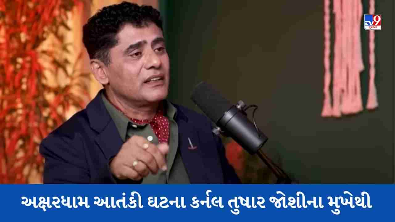 Video: ઓપરેશન ઈન્ચાર્જ કર્નલ તુષાર જોશીએ 2002ના અક્ષરધામ મંદિરમાં થયેલા આતંકી હુમલાથી લઈને રેસ્ક્યૂ ઓપરેશન સુધીની સમગ્ર ઘટના જણાવી, જુઓ વીડિયો