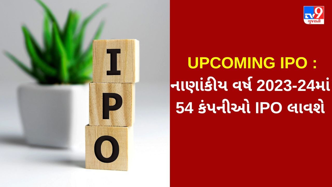 Upcoming IPO : વર્ષ 2023-24 માં રોકાણની અઢળક તક મળશે, 54 કંપનીઓ IPO લાવશે