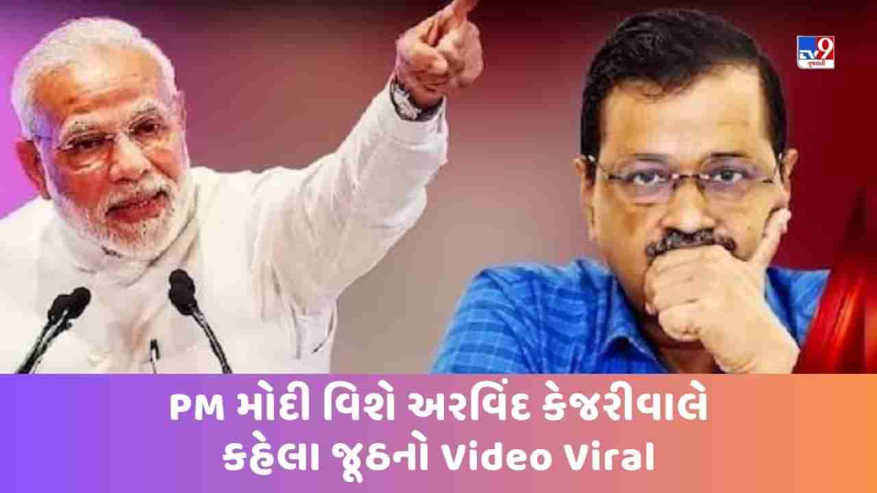 સીએમ અરવિંદ કેજરીવાલના PM મોદી વિશે કહેલા જુઠ્ઠાણાઓનો થયો પર્દાફાશ? જુઓ આ Viral Video