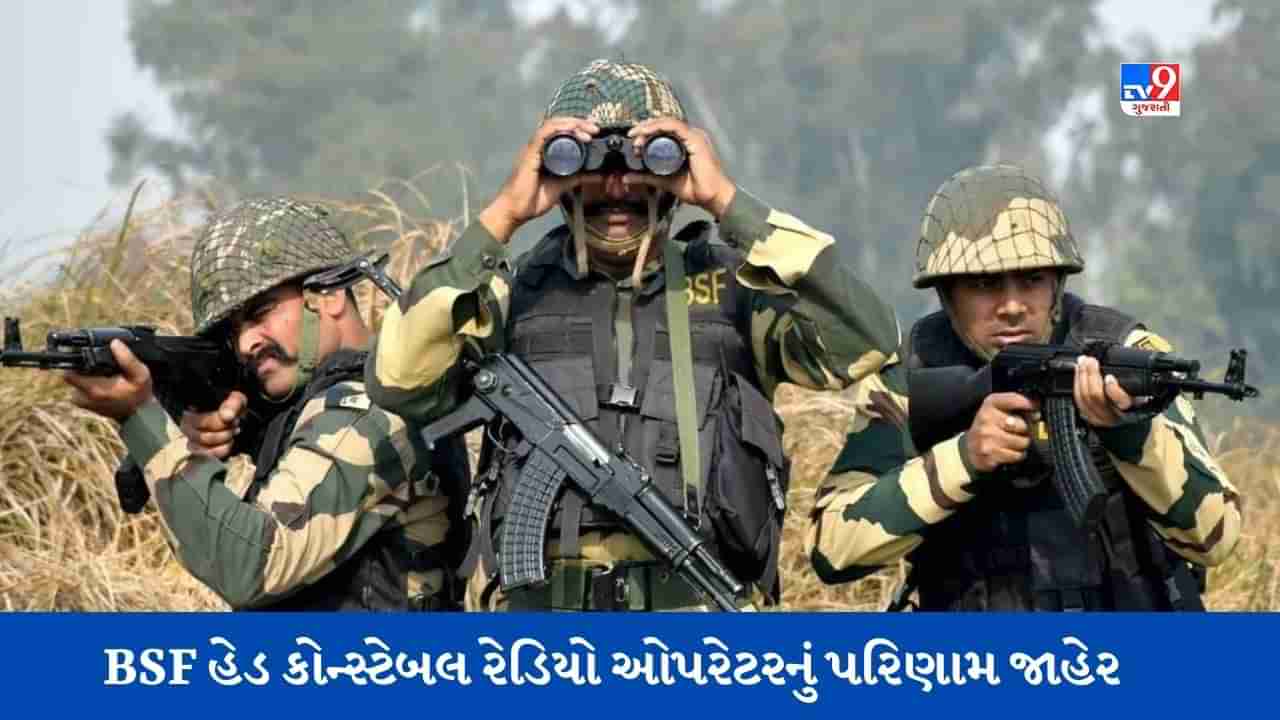 BSF હેડ કોન્સ્ટેબલ રેડિયો ઓપરેટરનું અંતિમ પરિણામ બહાર પાડવામાં આવ્યું છે, ડાયરેક્ટ લિંકથી કરો ચેક