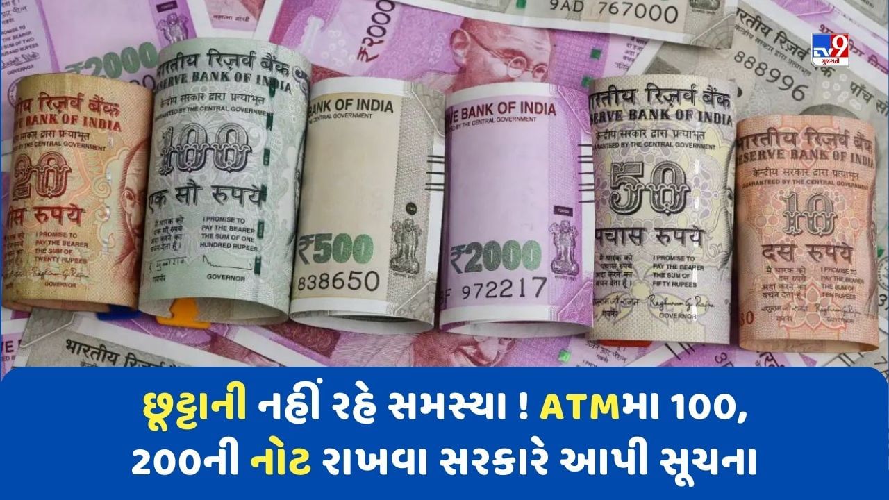 હવે છૂટ્ટાની નહીં રહે સમસ્યા! ATMમાં 100, 200ની નોટ રાખવા સરકારે આપી સૂચના