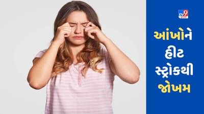માત્ર સ્વાસ્થ્ય અને ત્વચાને જ નહીં, આંખોને પણ હીટ સ્ટ્રોકથી જોખમ છે, આ રીતે આંખોનું કરો રક્ષણ